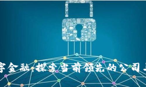区块链数字金融：探索当前领先的公司与未来趋势