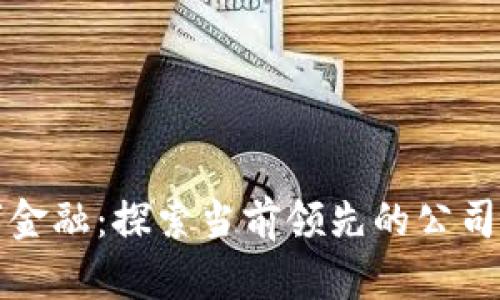 区块链数字金融：探索当前领先的公司与未来趋势