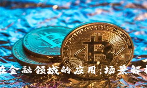 区块链技术在金融领域的应用：场景解析与未来趋势