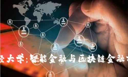 西南财经大学：智能金融与区块链金融前沿探索
