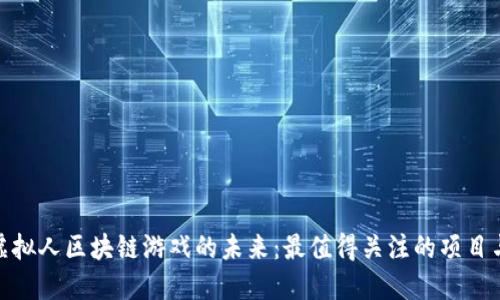 探索虚拟人区块链游戏的未来：最值得关注的项目与趋势