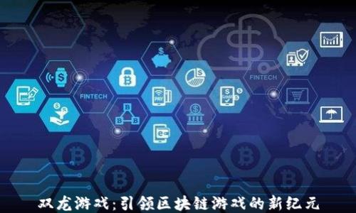 
双龙游戏：引领区块链游戏的新纪元