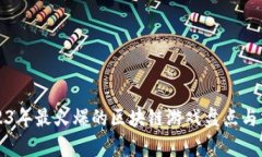 2023年最火爆的区块链游戏盘点与分析