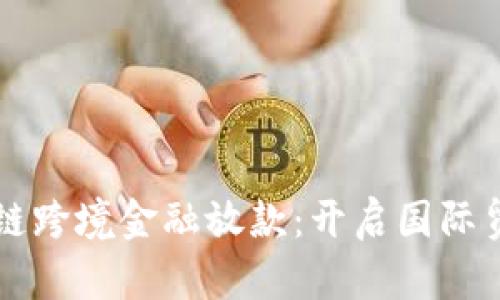 青岛区块链跨境金融放款：开启国际贸易新篇章