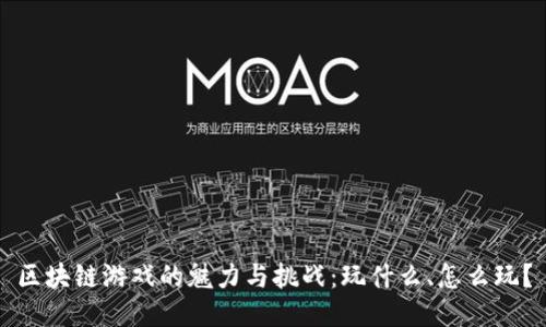 区块链游戏的魅力与挑战：玩什么、怎么玩？