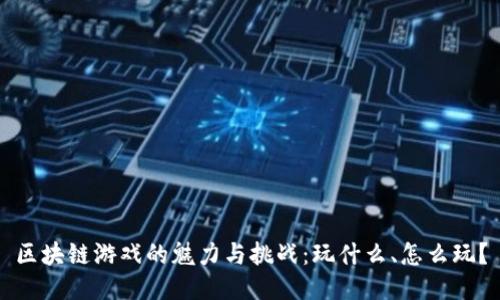 区块链游戏的魅力与挑战：玩什么、怎么玩？