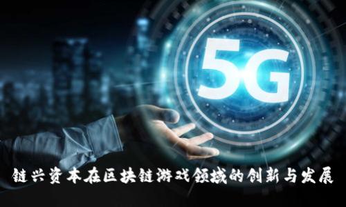 链兴资本在区块链游戏领域的创新与发展