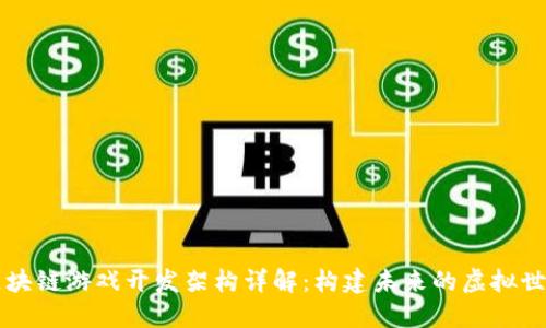 区块链游戏开发架构详解：构建未来的虚拟世界
