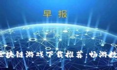 2023年最佳免费区块链游戏下载推荐：畅游数字世