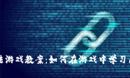区块链魔法游戏教案：如何在游戏中学习区块链技术