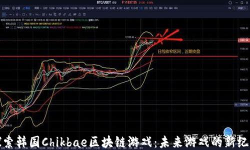 
探索韩国Chikbae区块链游戏：未来游戏的新纪元