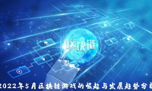 
2022年5月区块链游戏的崛起与发展趋势分析