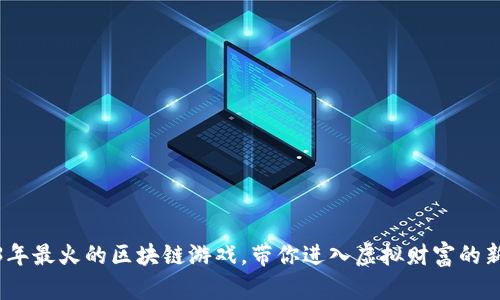 2023年最火的区块链游戏，带你进入虚拟财富的新时代