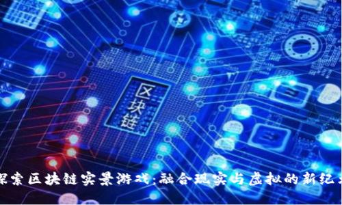 探索区块链实景游戏：融合现实与虚拟的新纪元