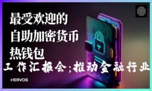 和关键词

区块链金融工作汇报会：推动金融行业创新与发展