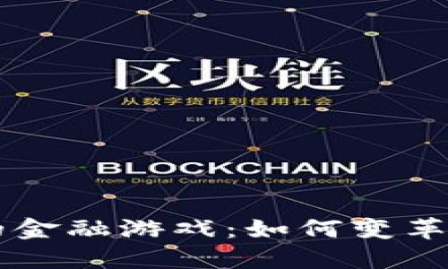 区块链时代的金融游戏：如何变革传统投资方式