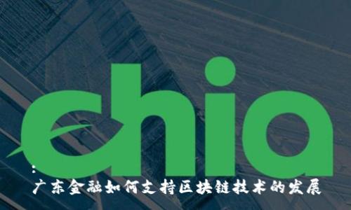 :
广东金融如何支持区块链技术的发展
