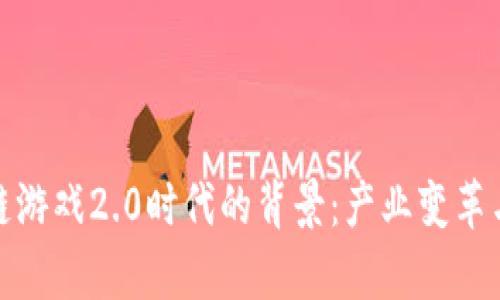探索区块链游戏2.0时代的背景：产业变革与未来前景