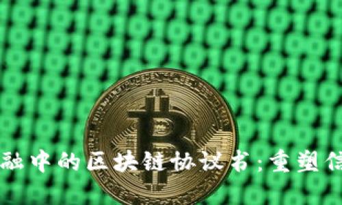 深入探讨供应链金融中的区块链协议书：重塑信任与透明度的未来
