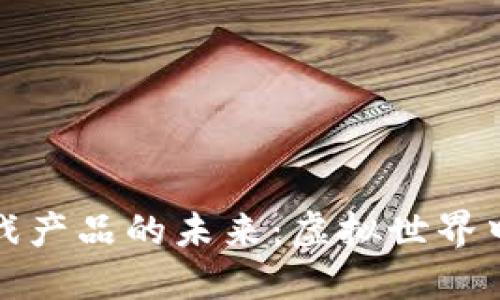 探索区块链游戏产品的未来：虚拟世界中的机遇与挑战