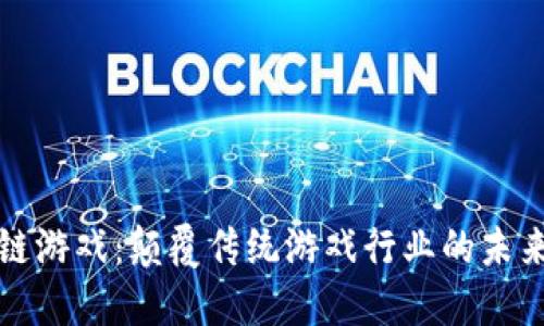 区块链游戏：颠覆传统游戏行业的未来趋势