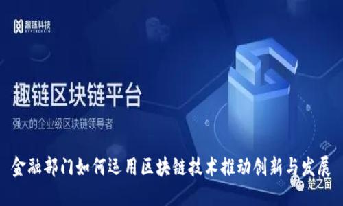 金融部门如何运用区块链技术推动创新与发展