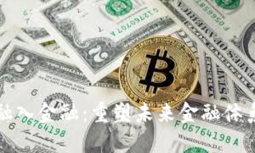 区块链如何融入金融：重塑未来金融体系的技术革命