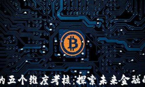 
区块链金融的五个维度考核：探索未来金融的创新与挑战