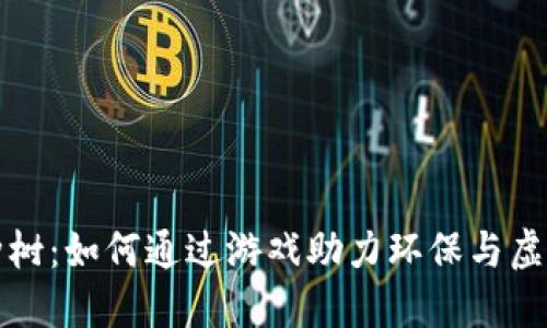 区块链游戏种树：如何通过游戏助力环保与虚拟经济双丰收