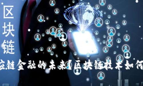 区块链技术如何重塑银行供应链金融的未来？区块链技术如何重塑银行供应链金融的未来？