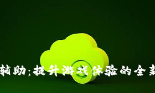 区块链游戏辅助：提升游戏体验的全新工具与平台