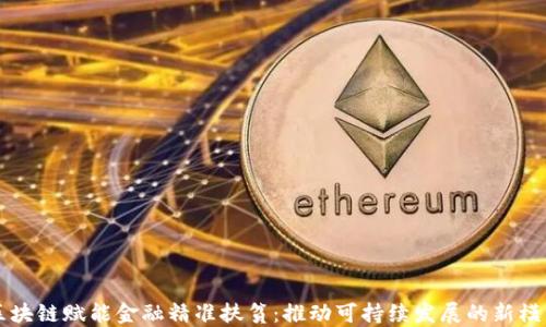 
区块链赋能金融精准扶贫：推动可持续发展的新模式