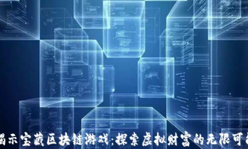 
揭示宝藏区块链游戏：探索虚拟财富的无限可能