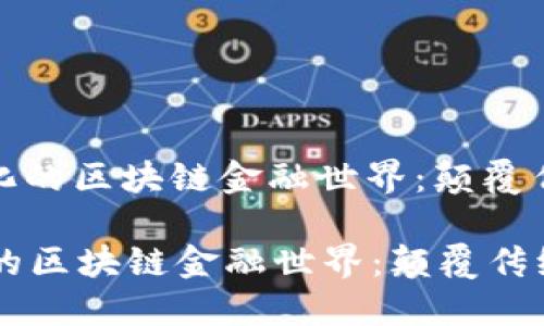 : 走进去中心化的区块链金融世界：颠覆传统金融的未来

走进去中心化的区块链金融世界：颠覆传统金融的未来