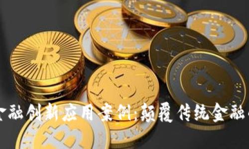 区块链金融创新应用案例：颠覆传统金融的新纪元