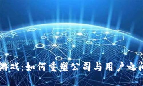 区块链游戏：如何重塑公司与用户之间的关系