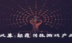 区块链游戏风暴：颠覆传统游戏产业的新生力量