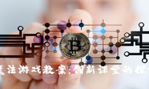 区块链魔法游戏教案：创新课堂的探索与反思