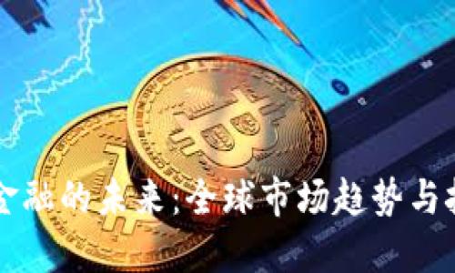 区块链金融的未来：全球市场趋势与挑战研究