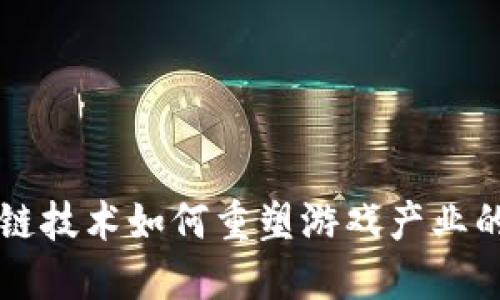 区块链技术如何重塑游戏产业的未来