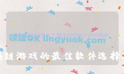 探索区块链游戏的最佳软件选择及其优势