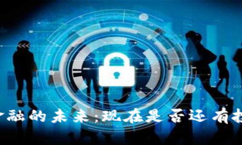 区块链金融的未来：现在是否还有投资前景？
