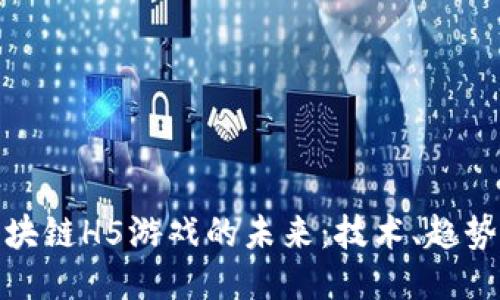探索区块链H5游戏的未来：技术、趋势与挑战