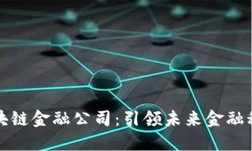 济南区块链金融公司：引领未来金融科技创新