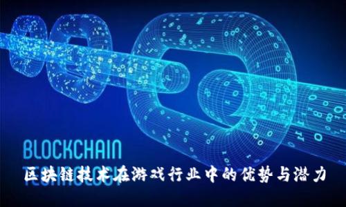 区块链技术在游戏行业中的优势与潜力