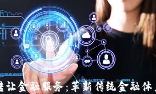 
区块链转让金融服务：革新传统金融体系的钥匙