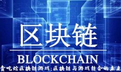 探索贪吃蛇区块链游戏：区块链与游戏结合的未
