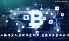 区块链金融应用场景创新：重塑未来金融格局