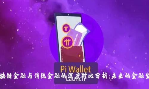区块链金融与传统金融的深度对比分析：未来的金融生态