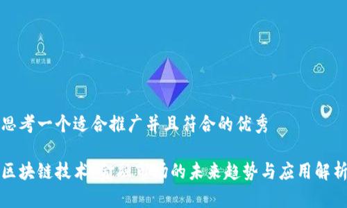 思考一个适合推广并且符合的优秀

区块链技术：金融市场的未来趋势与应用解析